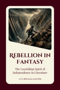 Read more about the article Rebellion in Fantasy: The Unyielding Spirit of Independence in Literature